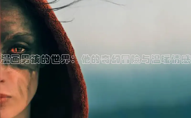 漫画男孩的世界：他的奇幻冒险与温暖情感